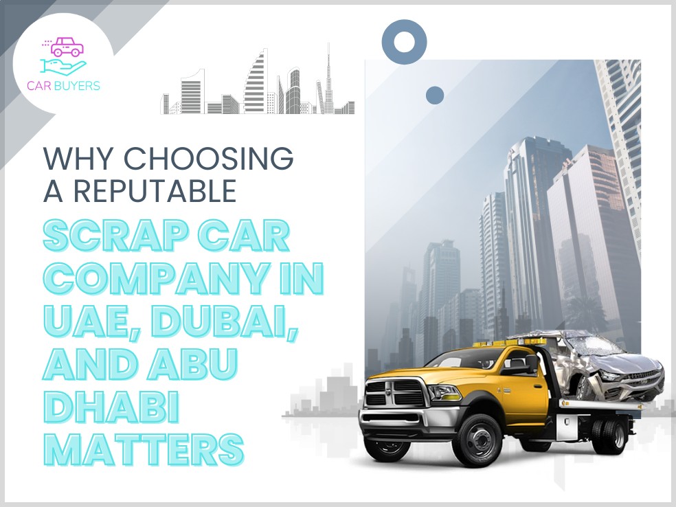 blogs/Why Choosing a Reputable Scrap Car Company in UAE, Dubai, and Abu Dhabi Matters